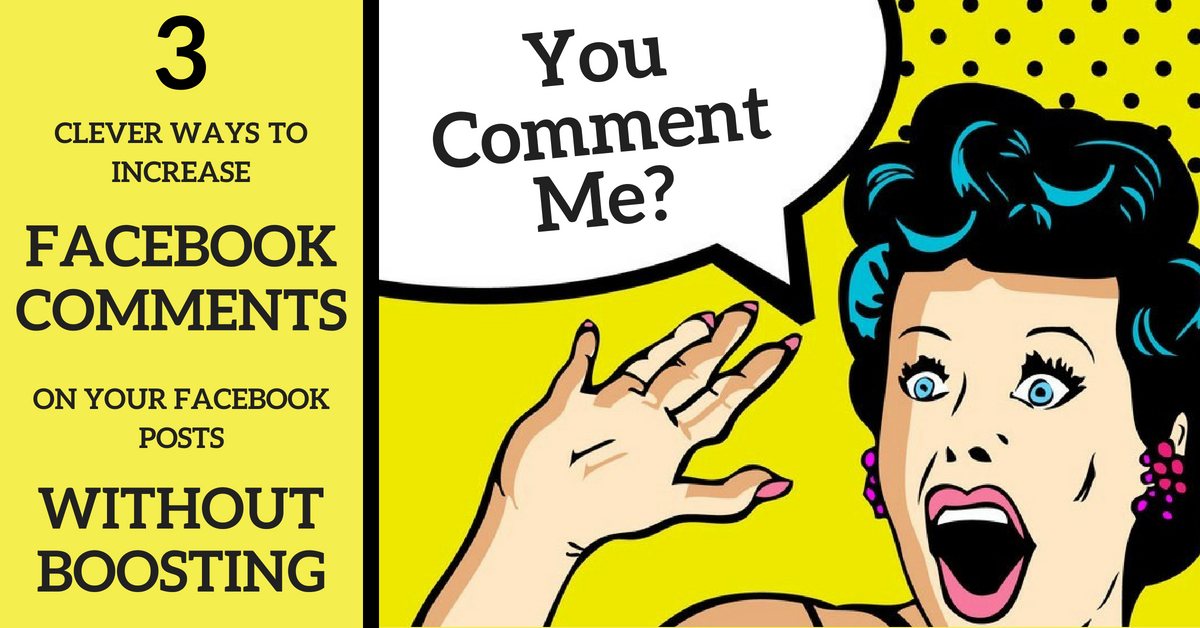 3 Clever Ways to Increase Facebook Comments on Your Facebook Posts Without Boosting - 3 Clever Ways to Increase Facebook Comments on Your Facebook Posts Without Boosting